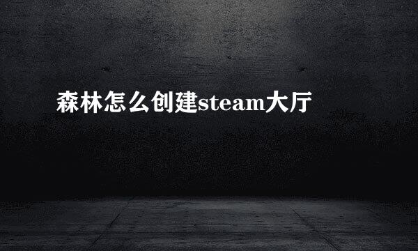 森林怎么创建steam大厅