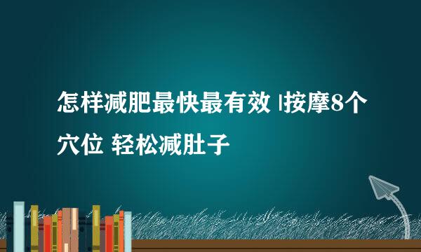 怎样减肥最快最有效 |按摩8个穴位 轻松减肚子