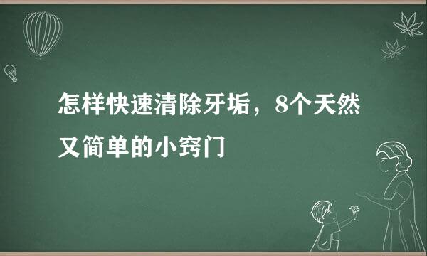 怎样快速清除牙垢，8个天然又简单的小窍门