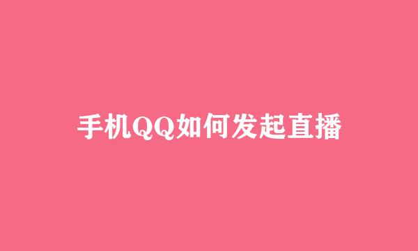 手机QQ如何发起直播