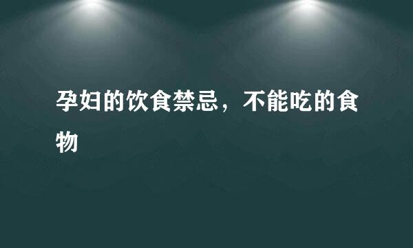 孕妇的饮食禁忌，不能吃的食物