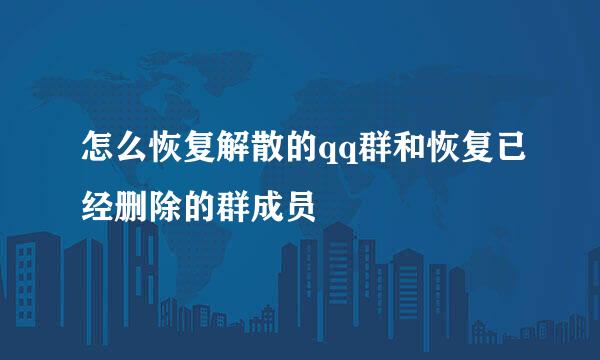怎么恢复解散的qq群和恢复已经删除的群成员