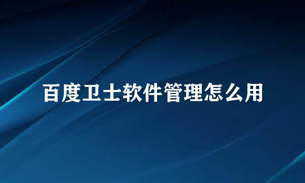 百度卫士软件管理怎么用