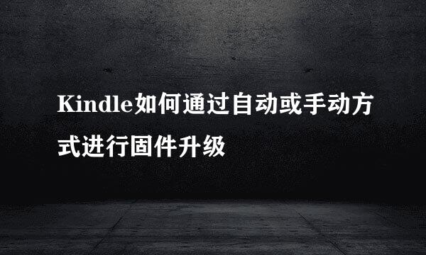 Kindle如何通过自动或手动方式进行固件升级