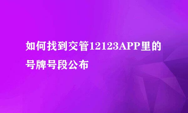 如何找到交管12123APP里的号牌号段公布