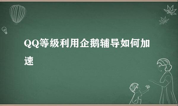QQ等级利用企鹅辅导如何加速