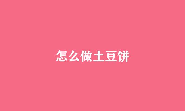 怎么做土豆饼