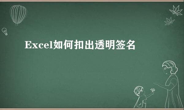 Excel如何扣出透明签名