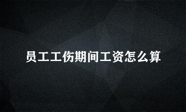员工工伤期间工资怎么算