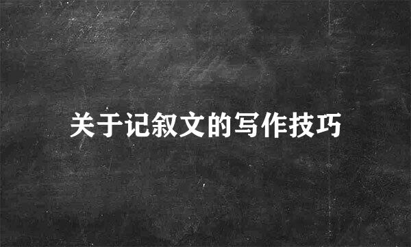 关于记叙文的写作技巧