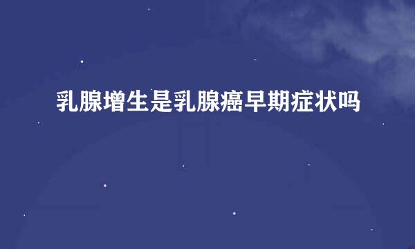 乳腺增生是乳腺癌早期症状吗