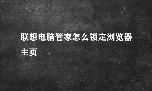 联想电脑管家怎么锁定浏览器主页