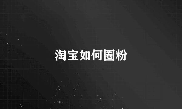 淘宝如何圈粉