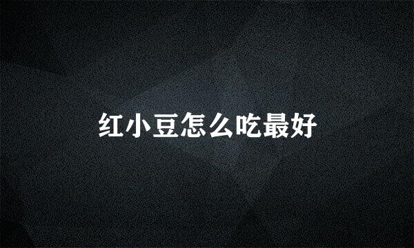 红小豆怎么吃最好