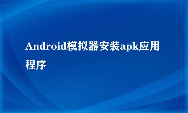 Android模拟器安装apk应用程序