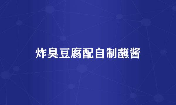 炸臭豆腐配自制蘸酱