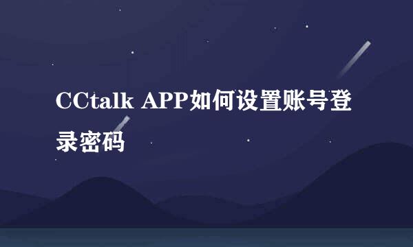 CCtalk APP如何设置账号登录密码
