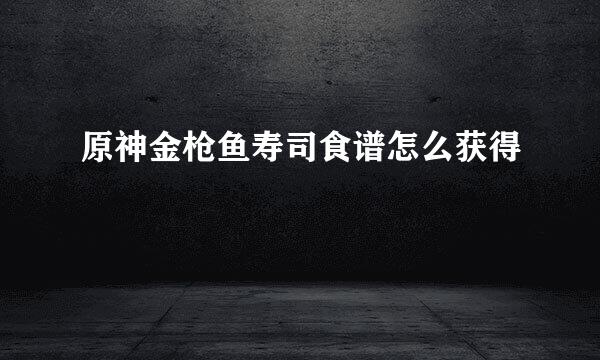 原神金枪鱼寿司食谱怎么获得