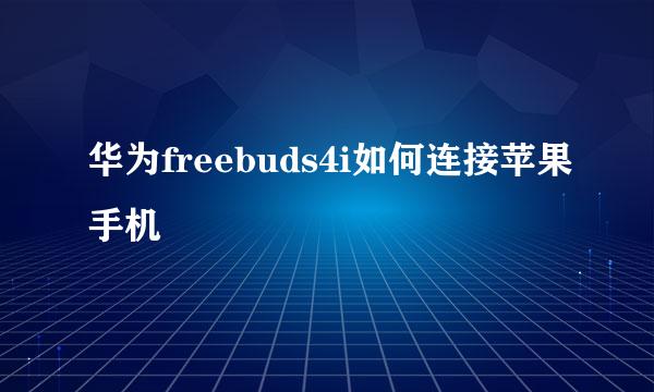华为freebuds4i如何连接苹果手机