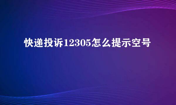 快递投诉12305怎么提示空号