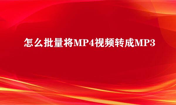 怎么批量将MP4视频转成MP3