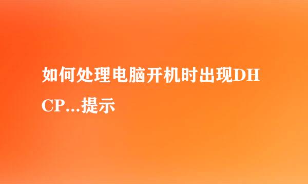 如何处理电脑开机时出现DHCP...提示