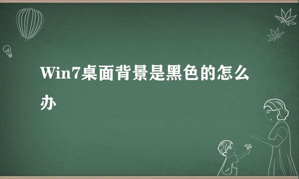 Win7桌面背景是黑色的怎么办