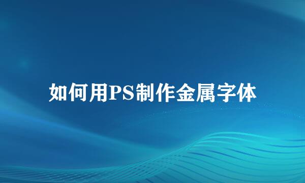 如何用PS制作金属字体