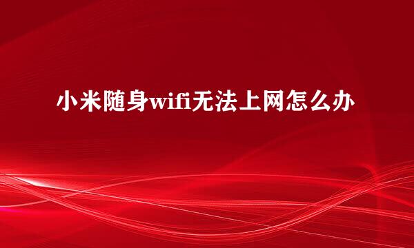 小米随身wifi无法上网怎么办