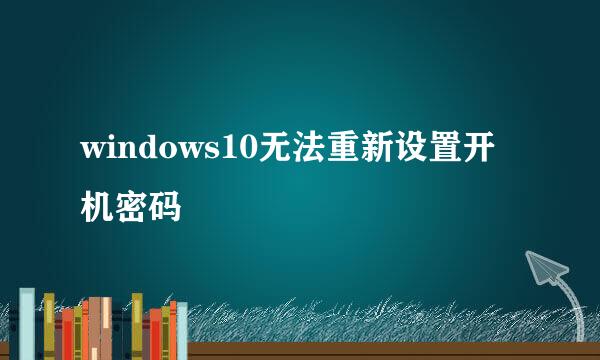 windows10无法重新设置开机密码