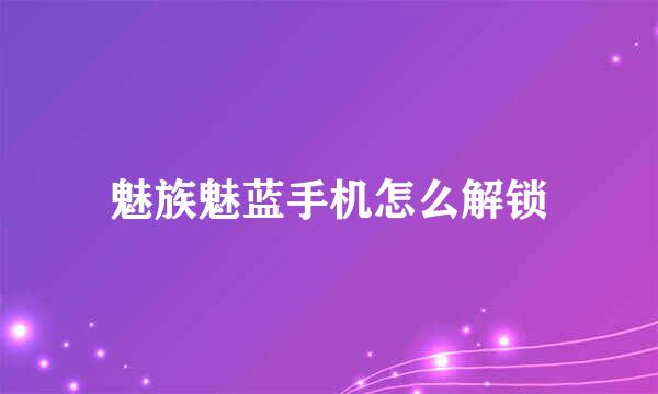 魅族魅蓝手机怎么解锁