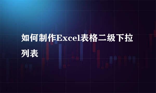如何制作Excel表格二级下拉列表