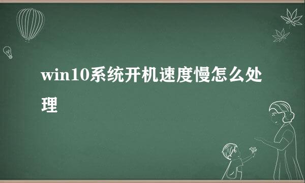 win10系统开机速度慢怎么处理