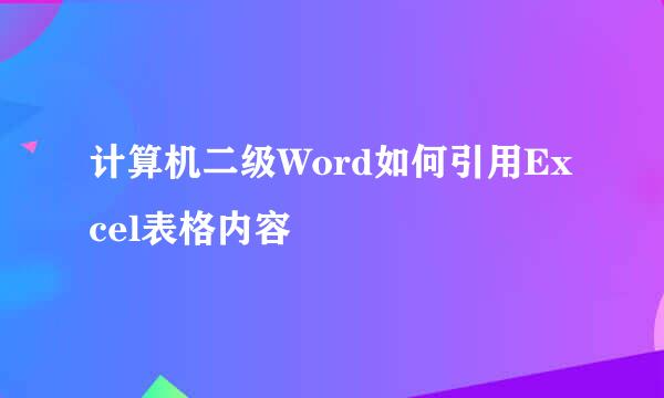 计算机二级Word如何引用Excel表格内容