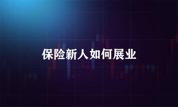 保险新人如何展业