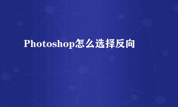 Photoshop怎么选择反向