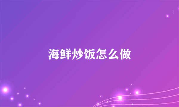 海鲜炒饭怎么做