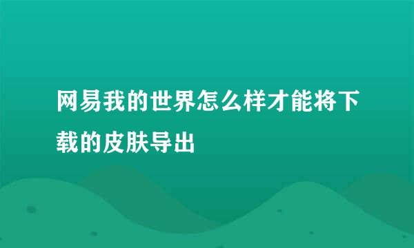 网易我的世界怎么样才能将下载的皮肤导出