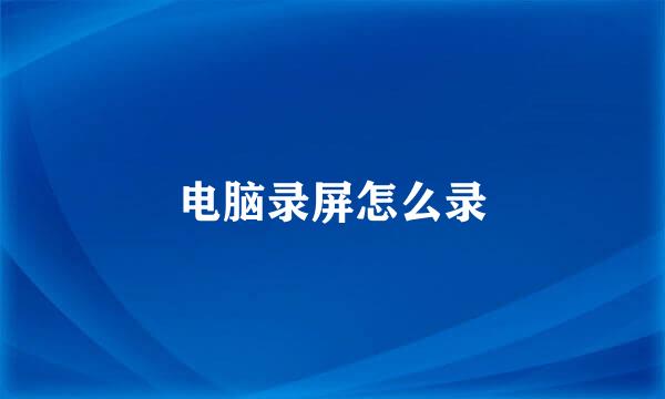 电脑录屏怎么录