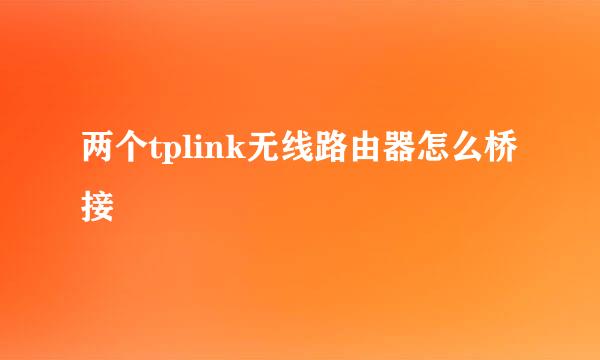 两个tplink无线路由器怎么桥接