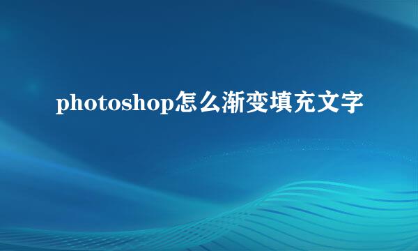 photoshop怎么渐变填充文字