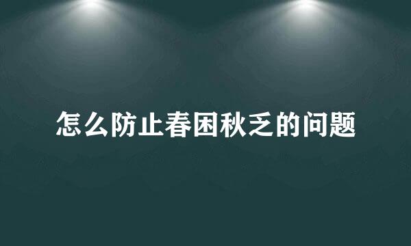 怎么防止春困秋乏的问题