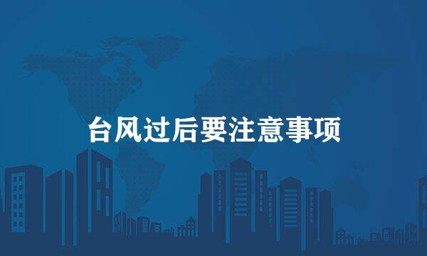 台风过后要注意事项