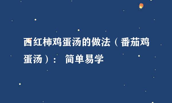 西红柿鸡蛋汤的做法（番茄鸡蛋汤）： 简单易学