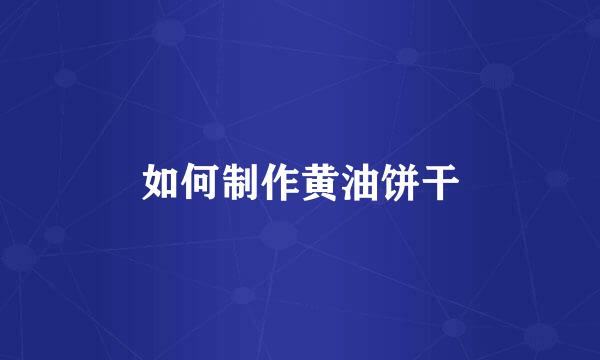 如何制作黄油饼干