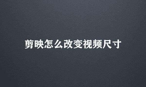 剪映怎么改变视频尺寸