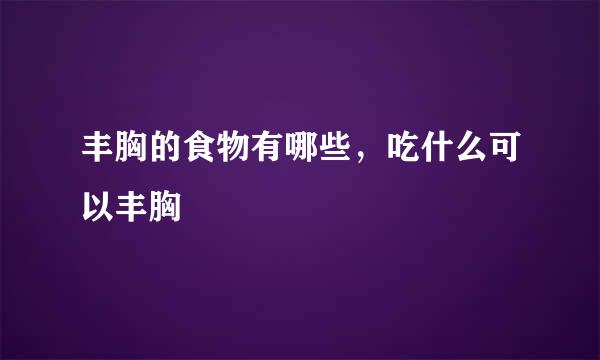 丰胸的食物有哪些，吃什么可以丰胸