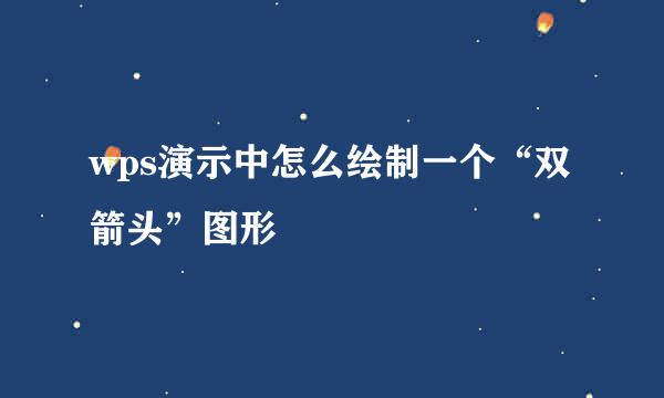 wps演示中怎么绘制一个“双箭头”图形
