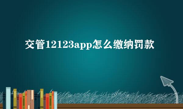 交管12123app怎么缴纳罚款