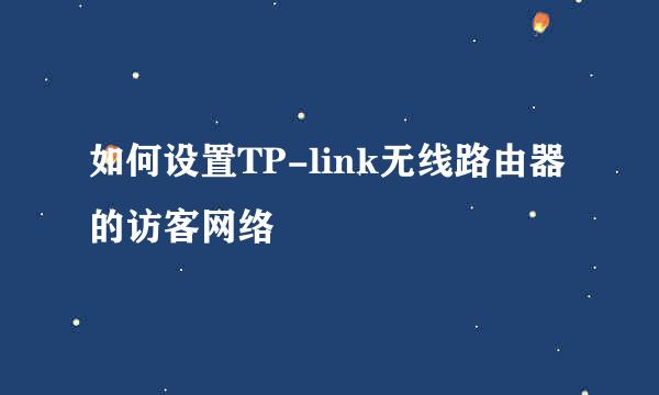 如何设置TP-link无线路由器的访客网络